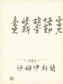 秦峰胡佳云最新更新章节免费阅读