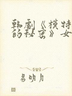 韩剧《模特背后的秘密》女主角是谁