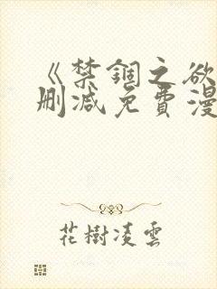 《禁锢之欲》无删减免费漫画