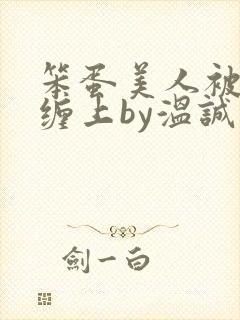 笨蛋美人被疯狗缠上by温诚免费阅读