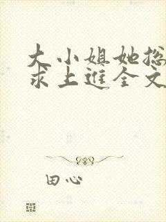 大小姐她总是不求上进全文免费阅读