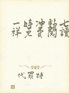 一时冲动七世不祥免费阅读