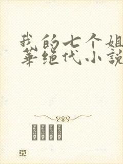 我的七个姐姐风华绝代小说免费