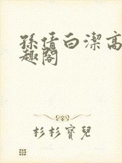 孙倩白洁高义笔趣阁