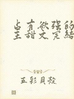 占有欲强的双男主甜文完结