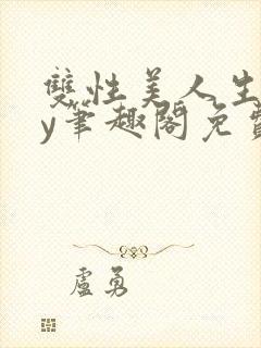 双性美人生子by笔趣阁免费阅读