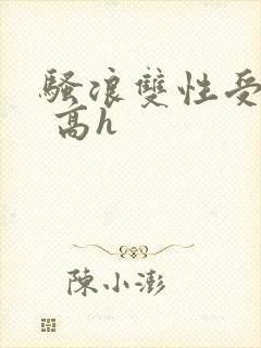 骚浪双性受np 高h