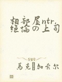 相部屋ntr,绝伦の上司