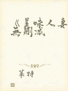 《美味人妻3》无删减