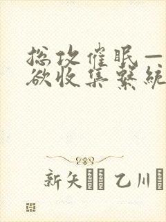 总攻催眠——情欲收集系统_最新章节