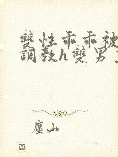 双性乖乖被灌满调教h双男主封面