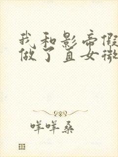 我和影帝假戏真做了直女微双笔趣阁免费阅读封面