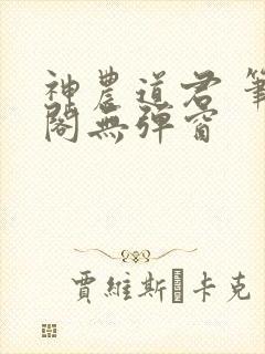 神农道君 笔趣阁无弹窗