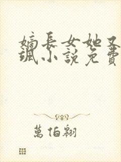 嫡长女她又美又飒小说免费阅读的