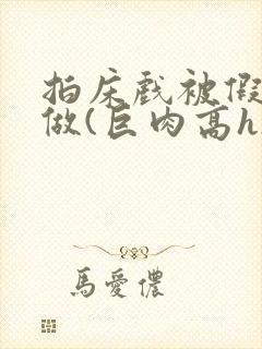 拍床戏被假戏真做(巨肉高h)