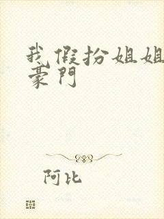 我假扮姐姐嫁入豪门