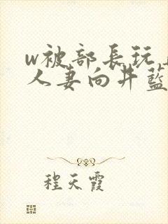 w被部长玩弄的人妻向井蓝在线观看封面