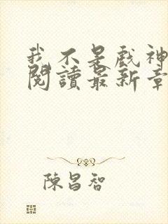 我不是戏神免费阅读最新章节封面