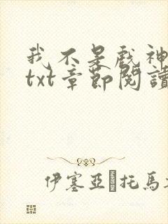 我不是戏神全文txt章节阅读