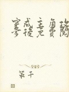 穿成主角攻的渣爹后免费阅读