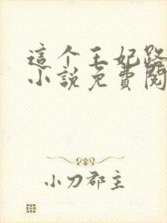 这个王妃路子野小说免费阅读全文