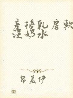 产后乳房软软的没奶水