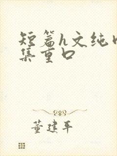 短篇h文纯肉合集重口