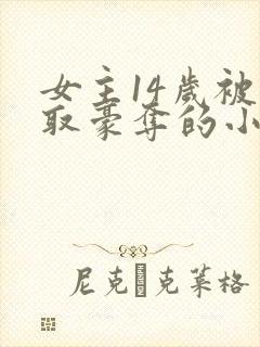 女主14岁被强取豪夺的小说