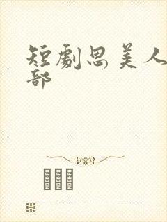 短剧思美人第二部