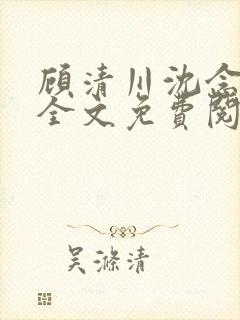 顾清川沈念小说全文免费阅读