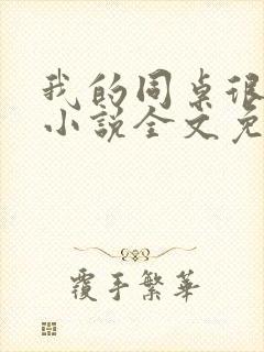 我的同桌很娇软小说全文免费阅读笔趣