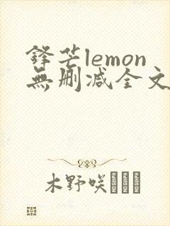 锋芒lemon无删减全文阅读笔趣阁