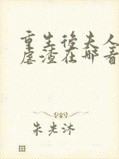 重生后夫人又在虐渣在哪看全本