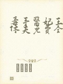 毒手医妃王爷被休夫免费全文阅读