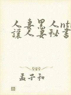 人妻黑人ntr让人妻秘书