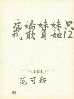 病娇妹妹只想让我欺负她12话