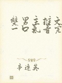 双男主推文完结一口气看完