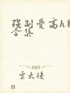 强制爱高h精选合集