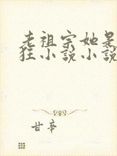 老祖宗她是真的狂小说小说