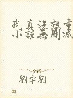 我真没想重生啊小说无删减