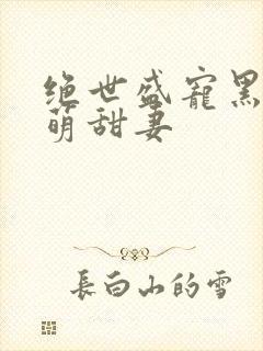 绝世盛宠黑帝呆萌甜妻