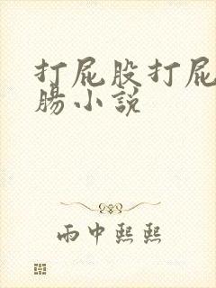 打屁股打屁眼灌肠小说