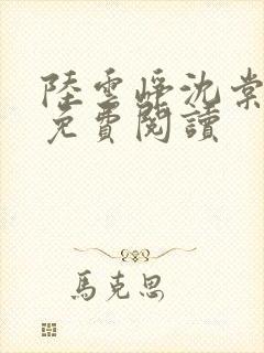 陆云峥沈棠全文免费阅读