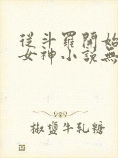 从斗罗开始俘获女神小说无删减在线阅读