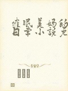 催眠美妈的洗脑日常小说免费阅读