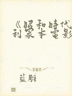 《昭和时代》亨利冢本电影