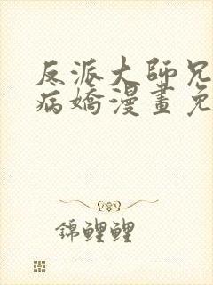 反派大师兄全是病娇漫画免费观看