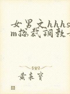 女男文hhhsm总裁调教女攻