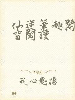 仙逆笔趣阁无弹窗阅读