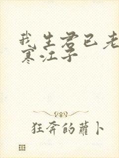 我生君已老小说寒江子